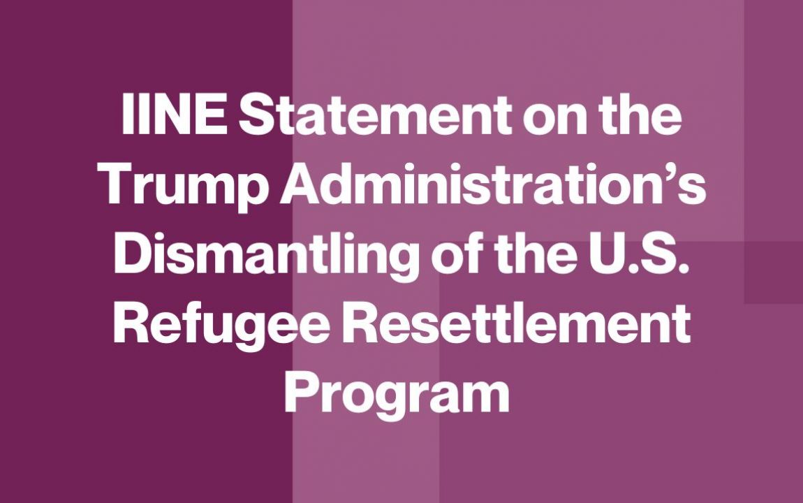 IINE Statement on the Trump Administration’s Dismantling of the U.S. Refugee Resettlement Program 