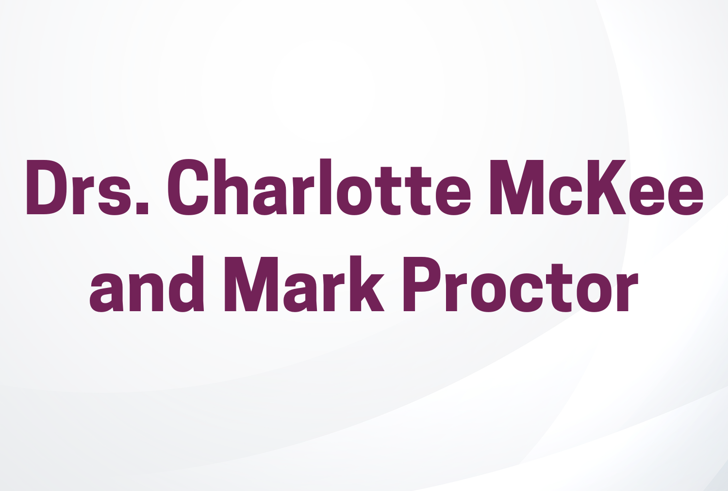 Drs. Charlotte McKee and Mark Proctor