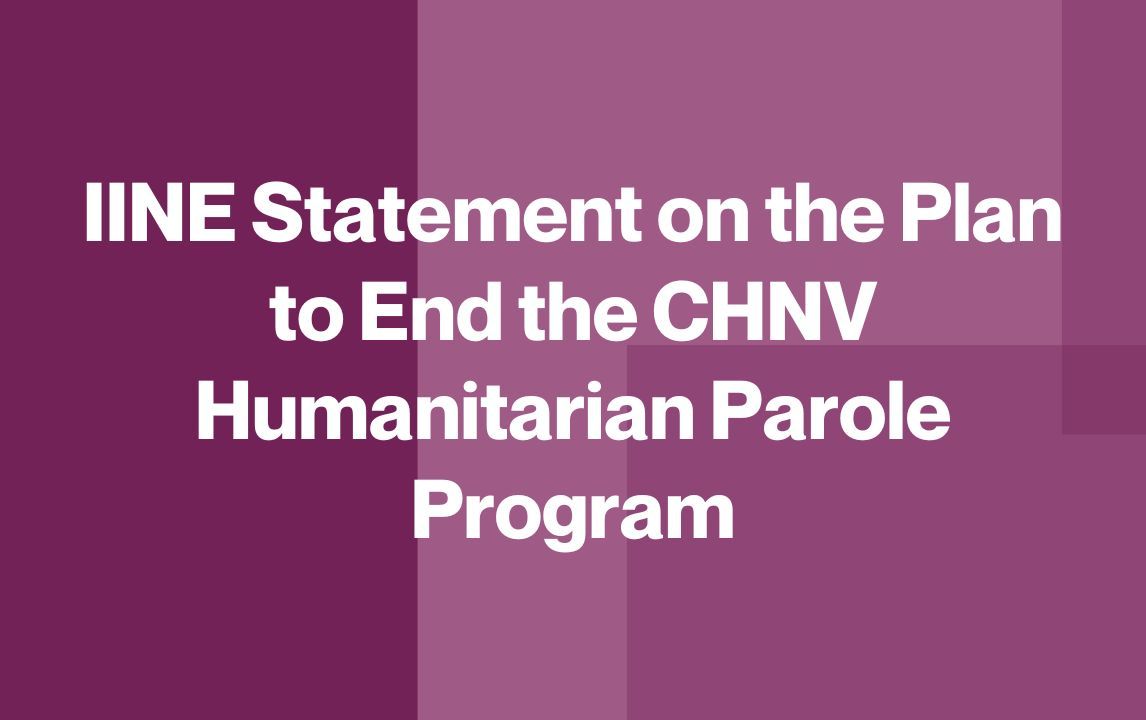 IINE Statement on the Plan to End the CHNV Humanitarian Parole Program