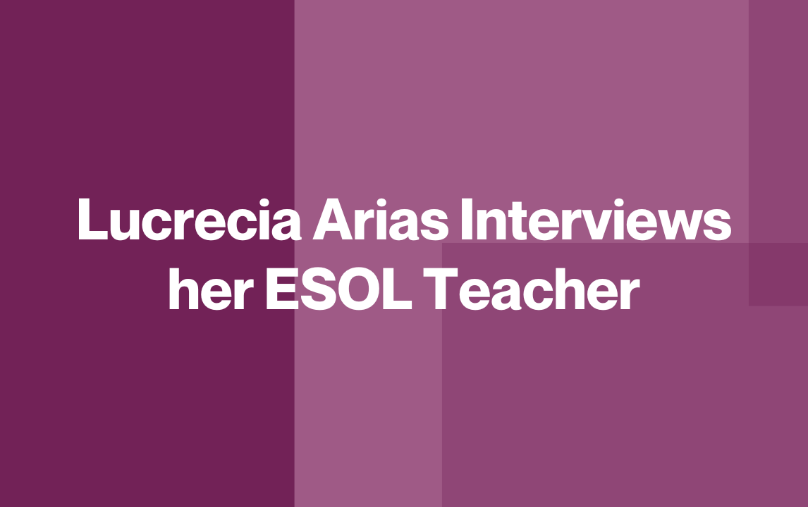 Lucrecia Arias Interviews her ESOL Teacher