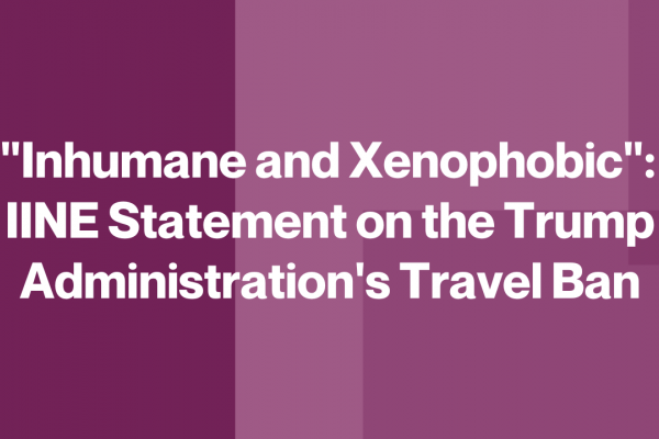 &quot;Inhumane and Xenophobic&quot;: IINE Statement on the Trump Administration&#039;s Travel Ban