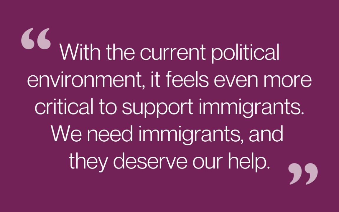 With the current political environment, it feels even more critical to support immigrants. We need immigrants, and they deserve our help.