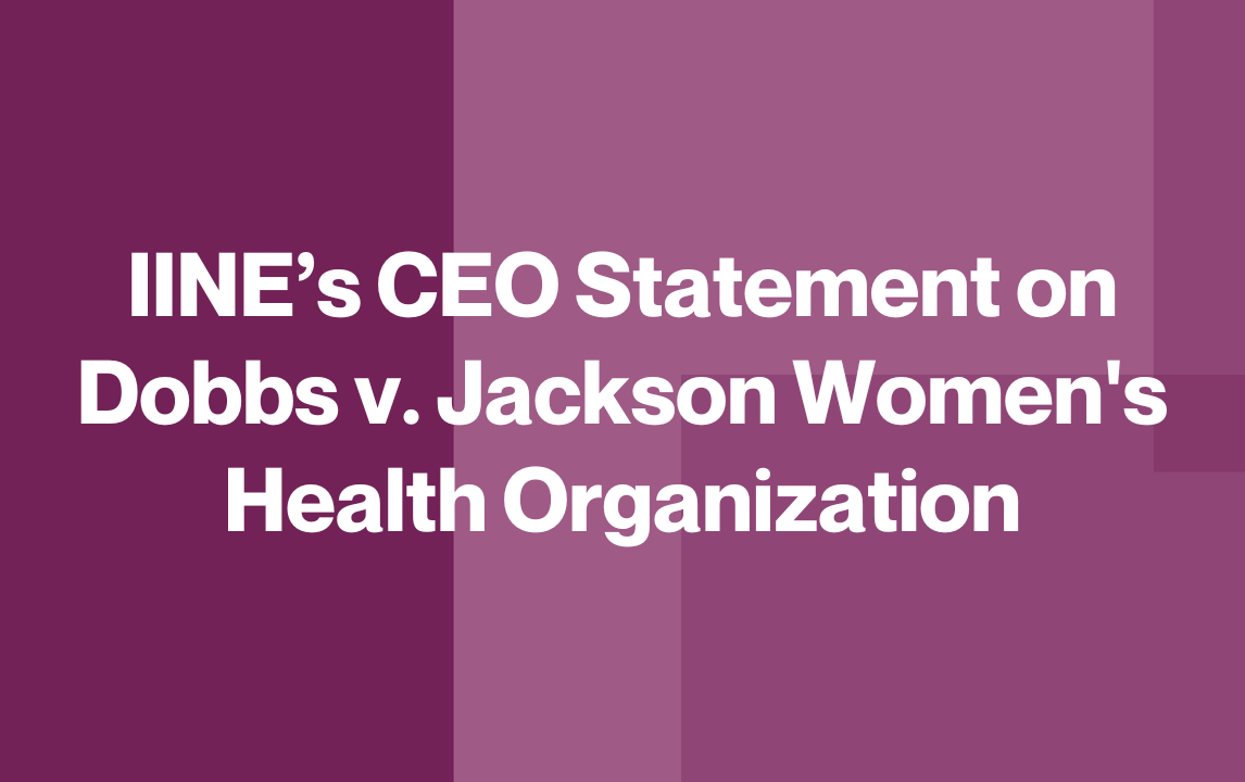 IINE’s CEO Statement on Dobbs v. Jackson Women's Health Organization