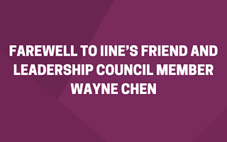 Farewell to IINE’s Friend and Leadership Council Member Wayne Chen