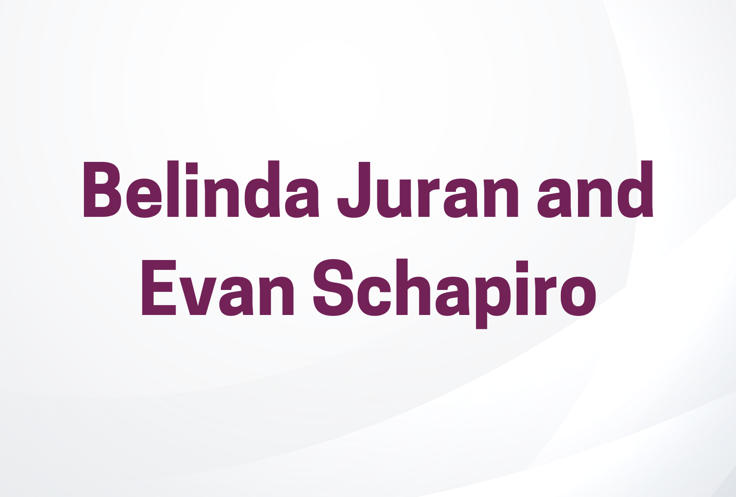 Belinda Juran and Evan Schapiro