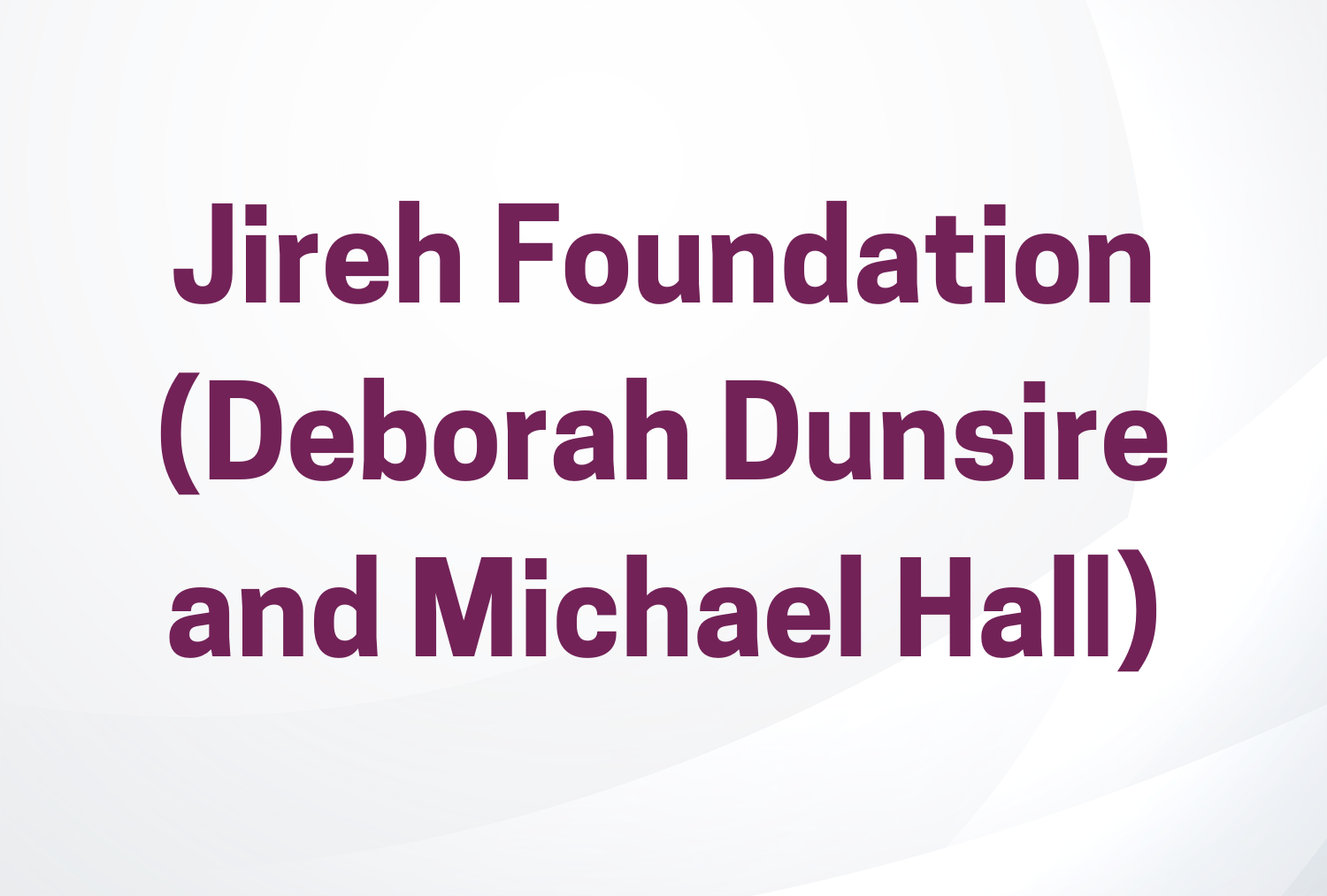 Jireh Foundation (Deborah Dunsire and Michael Hall)