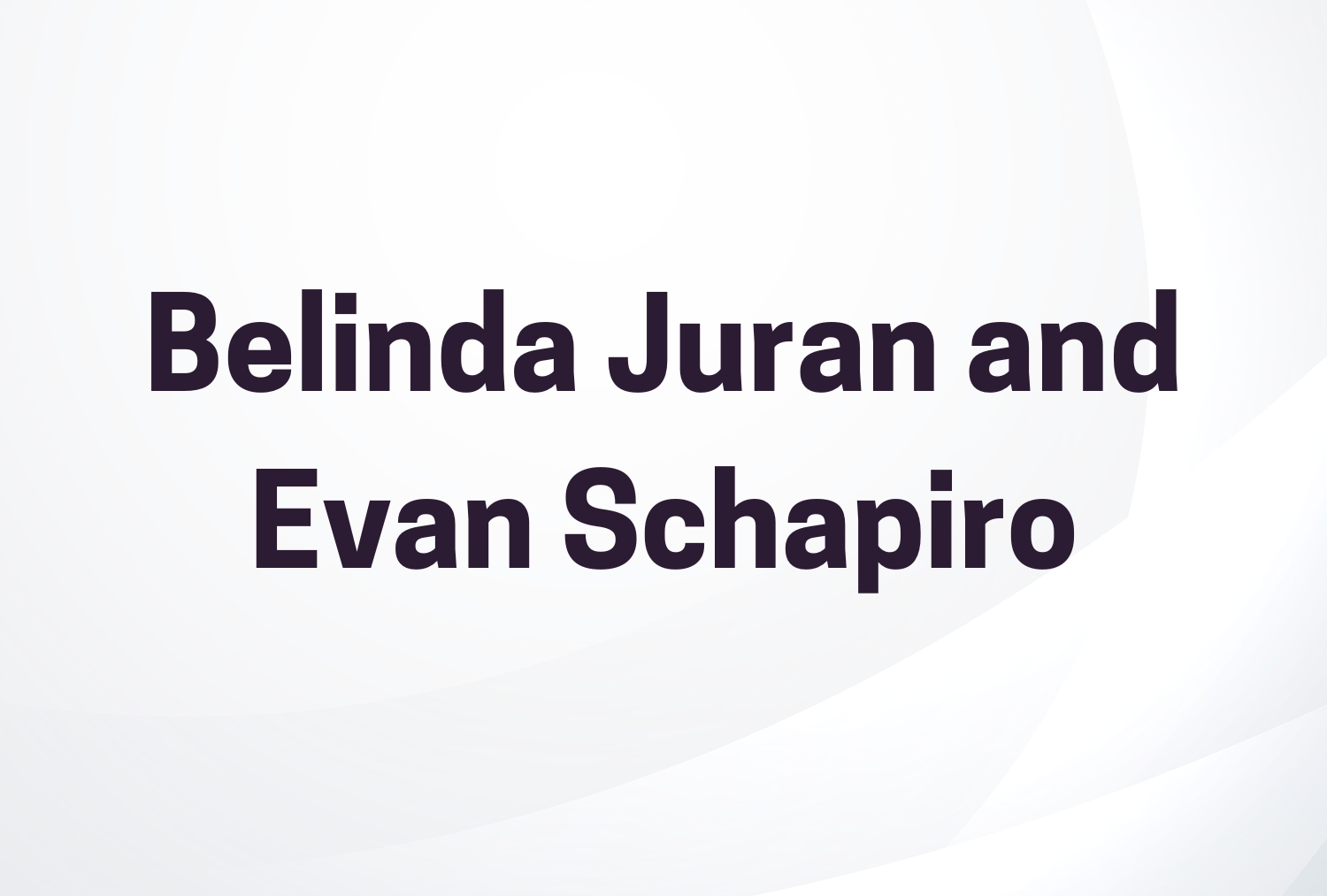 Belinda Juran and Evan Schapiro