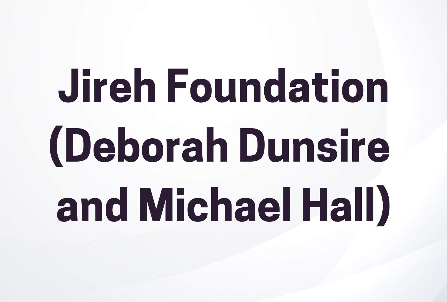 Jireh Foundation (Deborah Dunsire and Michael Hall)
