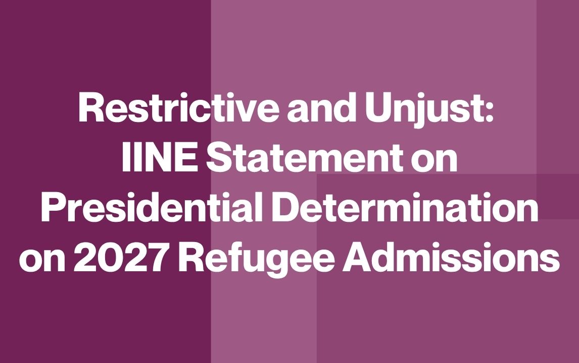 Restrictive and Unjust: IINE Statement on Presidential Determination on 2027 Refugee Admissions