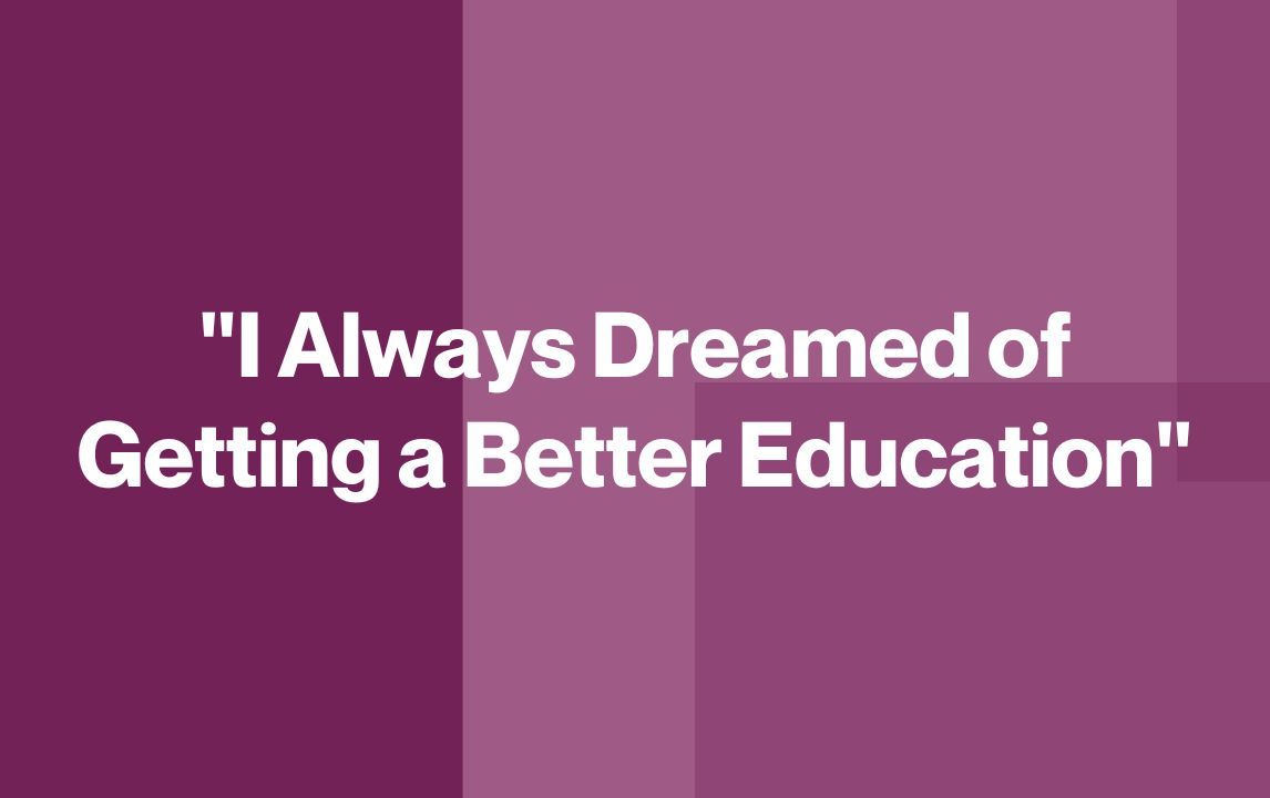 "I Always Dreamed of Getting a Better Education"