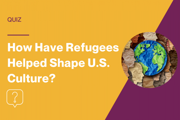 How Have Refugees Helped Shape U.S. Culture?