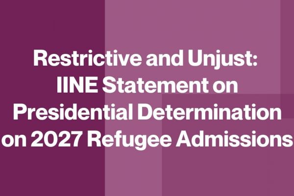 Restrictive and Unjust: IINE Statement on Presidential Determination on 2027 Refugee Admissions