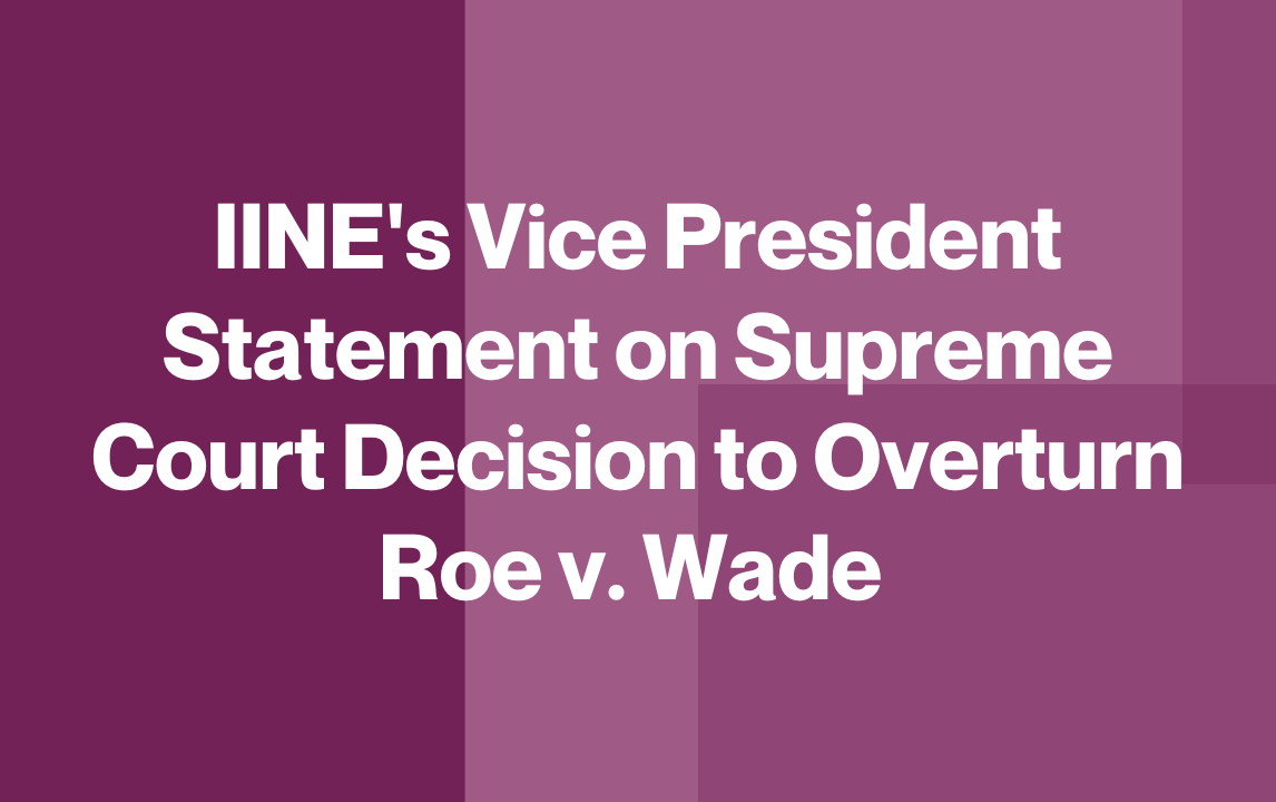 IINE's Vice President Statement on Supreme Court Decision to Overturn Roe v. Wade