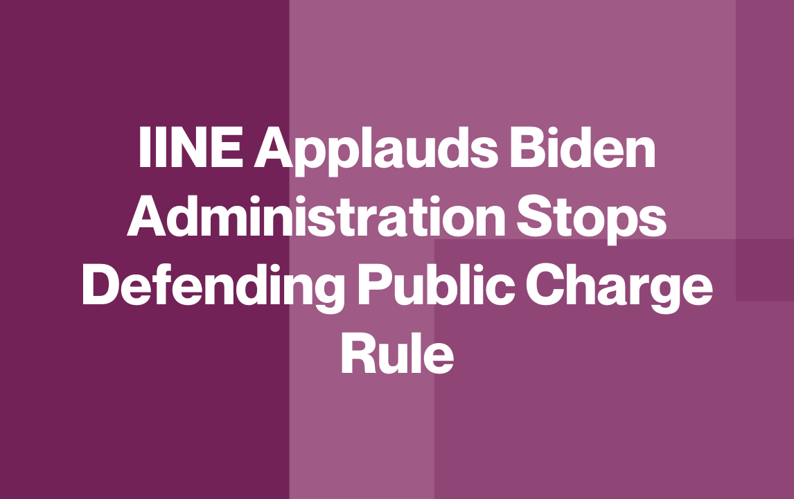 IINE Applauds Biden Administration Stops Defending Public Charge Rule