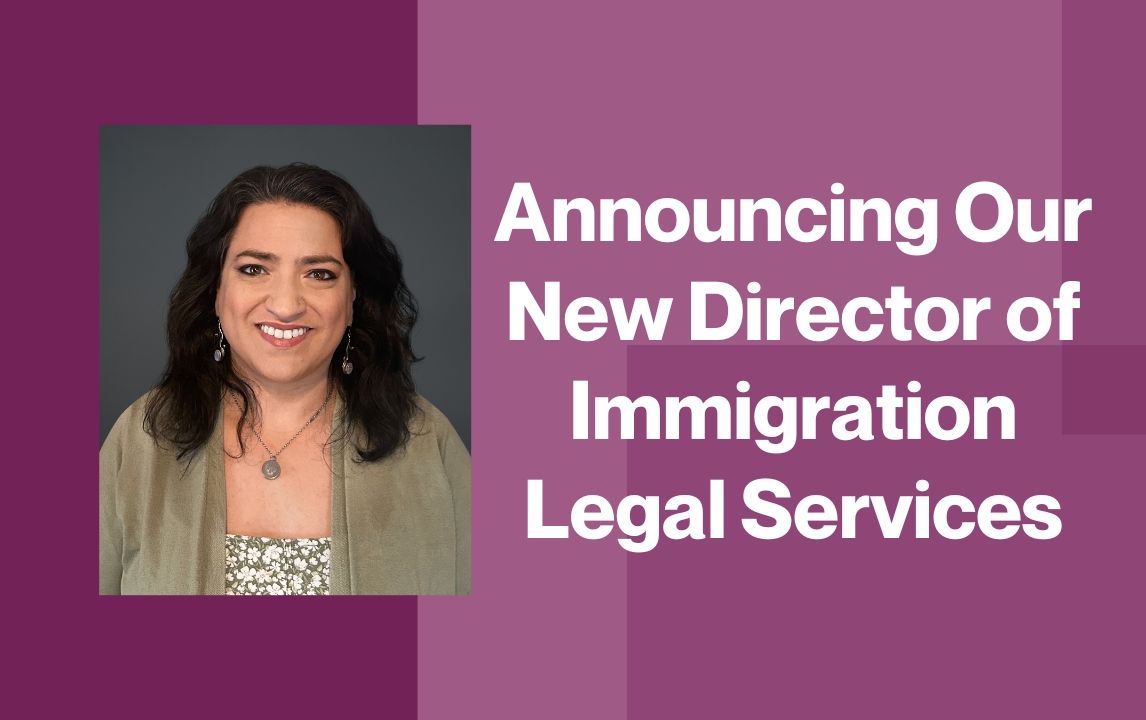 Announcing Our New Director of Immigration Legal Services