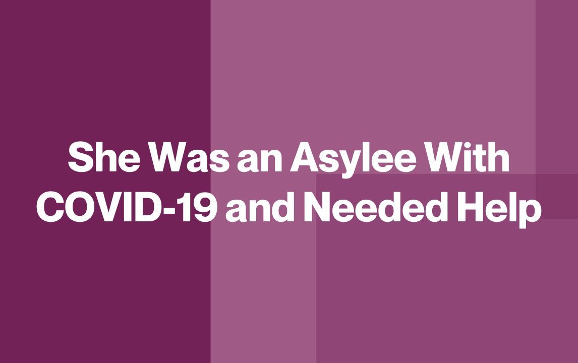 She Was an Asylee With COVID-19 and Needed Help